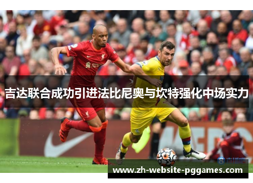 吉达联合成功引进法比尼奥与坎特强化中场实力