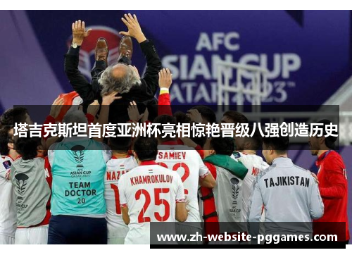 塔吉克斯坦首度亚洲杯亮相惊艳晋级八强创造历史